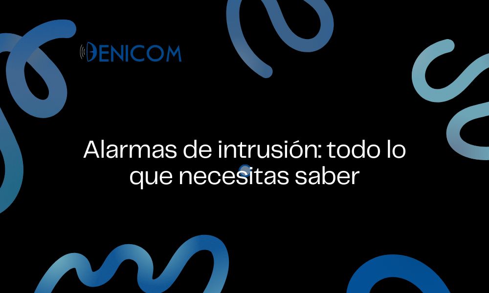 alarmas de intrusión todo lo que necesitas saber